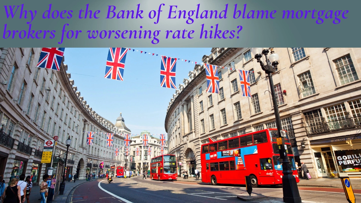 Bank of England Blames Mortgage Brokers for Exacerbating Rate Hikes